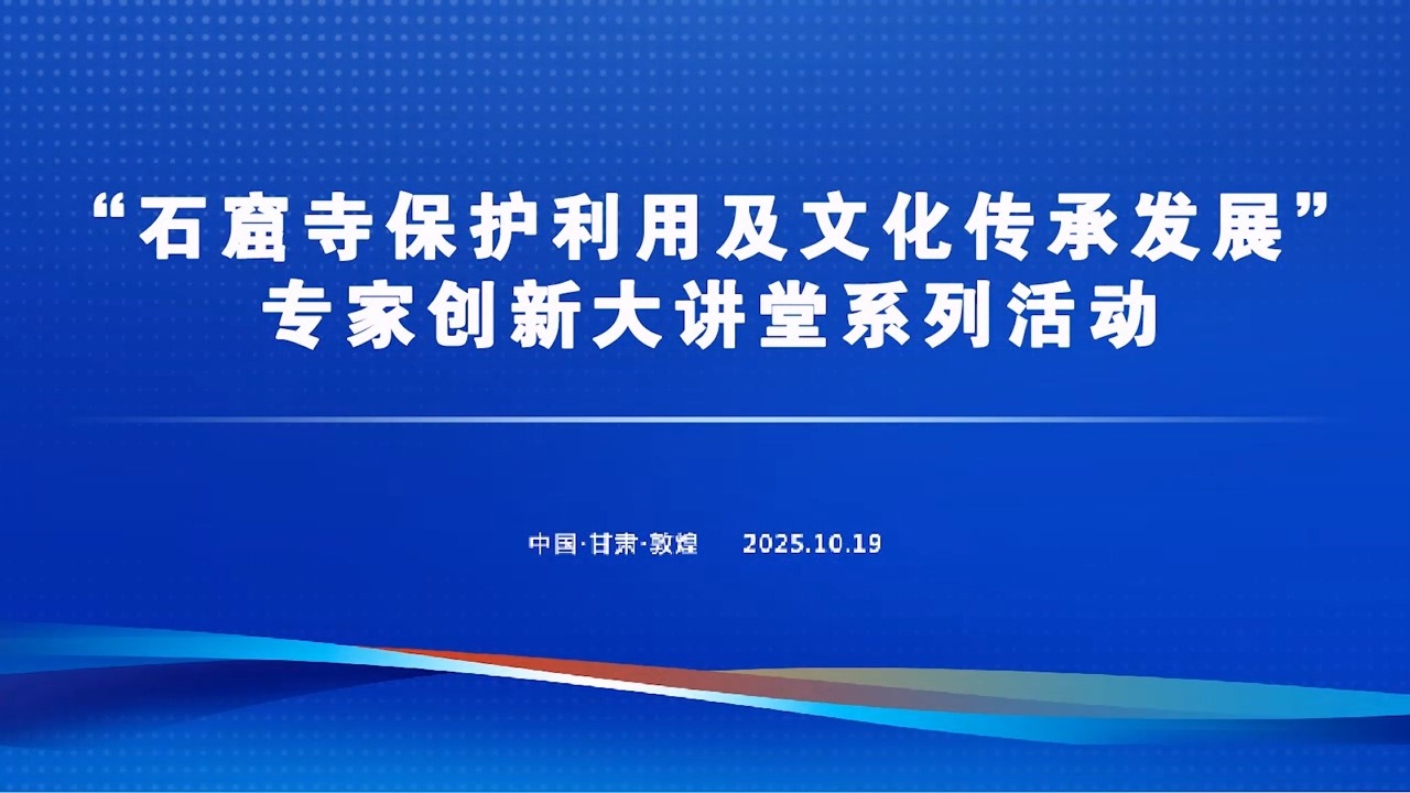 “石窟寺保护利用及文化传承发展”专家创新大讲堂系列活动在敦煌开幕